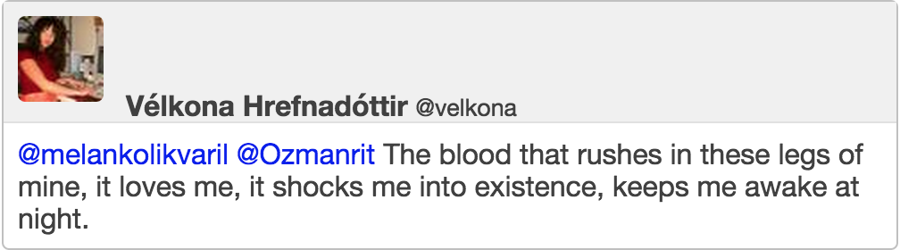 @melankolikvaril @Ozmanrit The blood that rushes in these legs of mine, it loves me, it shocks me into existence, keeps me awake at night.