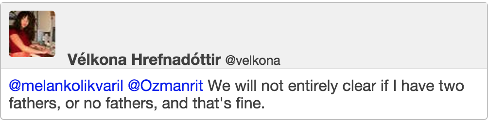 @melankolikvaril @Ozmanrit We will not entirely clear if I have two fathers, or no fathers, and that's fine