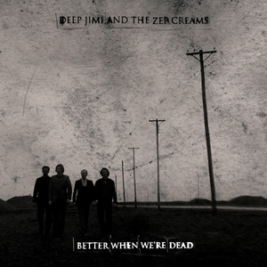 Deep Jimi and the Zep Creams: Better When We´re Dead