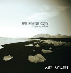 We Made God: It’s Getting Colder
