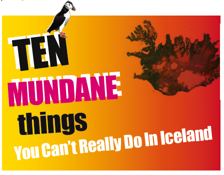 Ten Mundane Things You Can’t Really Do In Iceland